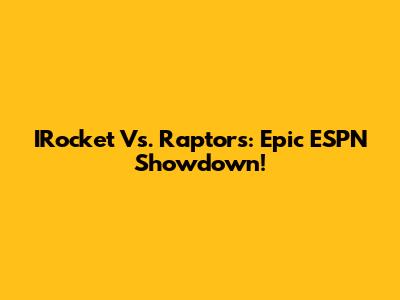 IRocket Vs. Raptors: Epic ESPN Showdown!