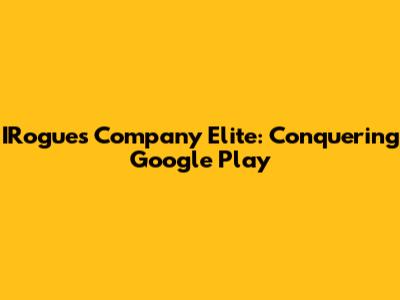 IRogues Company Elite: Conquering Google Play