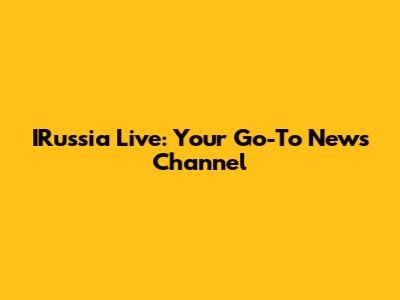 IRussia Live: Your Go-To News Channel