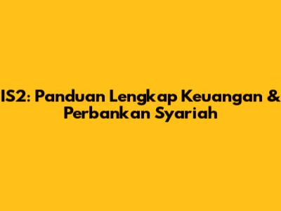 IS2: Panduan Lengkap Keuangan & Perbankan Syariah