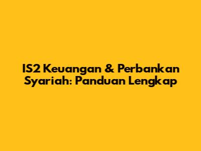 IS2 Keuangan & Perbankan Syariah: Panduan Lengkap