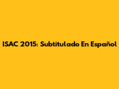 ISAC 2015: Subtitulado En Español