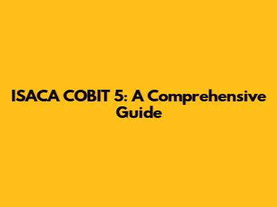 ISACA COBIT 5: A Comprehensive Guide