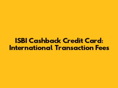 ISBI Cashback Credit Card: International Transaction Fees