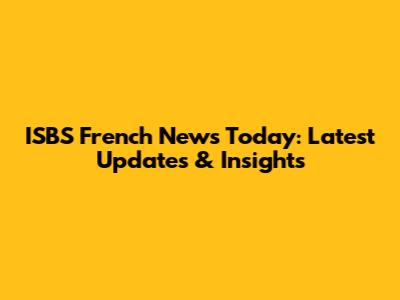 ISBS French News Today: Latest Updates & Insights