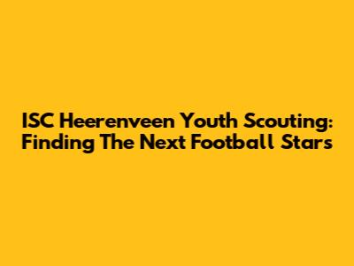 ISC Heerenveen Youth Scouting: Finding The Next Football Stars