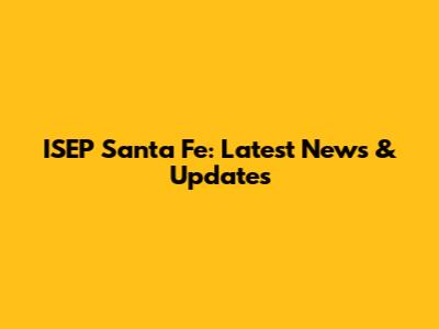 ISEP Santa Fe: Latest News & Updates