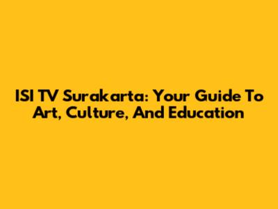 ISI TV Surakarta: Your Guide To Art, Culture, And Education