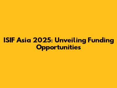 ISIF Asia 2025: Unveiling Funding Opportunities