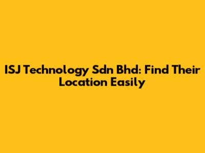 ISJ Technology Sdn Bhd: Find Their Location Easily