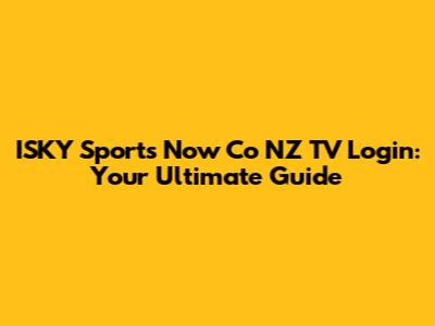 ISKY Sports Now Co NZ TV Login: Your Ultimate Guide