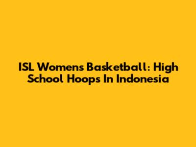 ISL Women's Basketball: High School Hoops In Indonesia