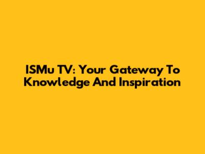 ISMu TV: Your Gateway To Knowledge And Inspiration