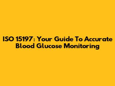 ISO 15197: Your Guide To Accurate Blood Glucose Monitoring