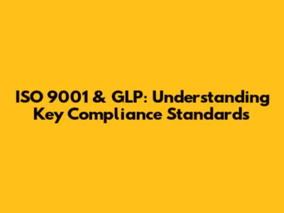 ISO 9001 & GLP: Understanding Key Compliance Standards