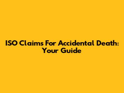 ISO Claims For Accidental Death: Your Guide