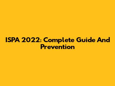 ISPA 2022: Complete Guide And Prevention
