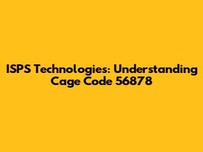 ISPS Technologies: Understanding Cage Code 56878