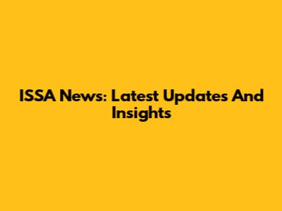 ISSA News: Latest Updates And Insights