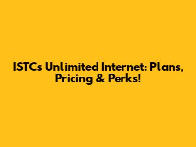 ISTC's Unlimited Internet: Plans, Pricing & Perks!