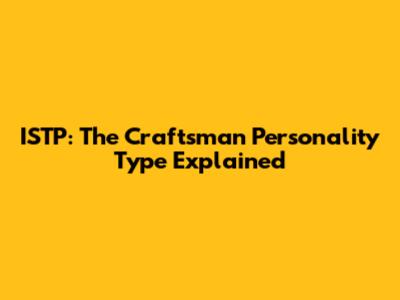 ISTP: The Craftsman Personality Type Explained