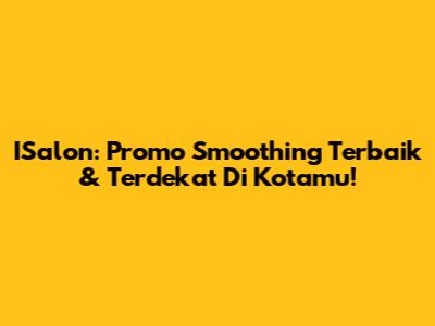 ISalon: Promo Smoothing Terbaik & Terdekat Di Kotamu!
