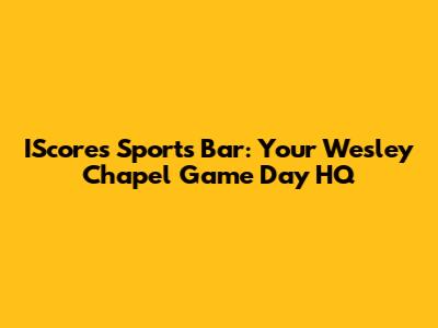 IScores Sports Bar: Your Wesley Chapel Game Day HQ