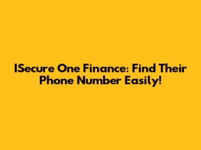 ISecure One Finance: Find Their Phone Number Easily!