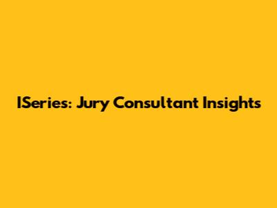 ISeries: Jury Consultant Insights