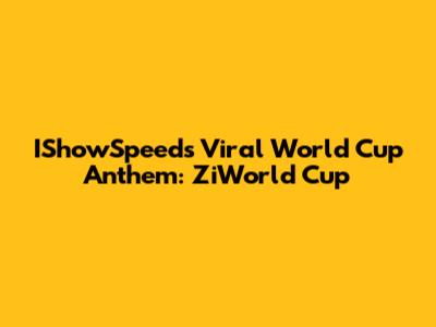 IShowSpeed's Viral World Cup Anthem: ZiWorld Cup