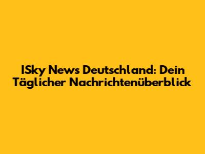 ISky News Deutschland: Dein Täglicher Nachrichtenüberblick