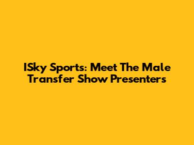 ISky Sports: Meet The Male Transfer Show Presenters