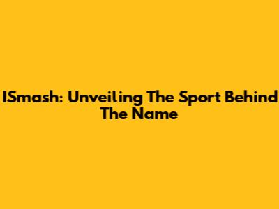 ISmash: Unveiling The Sport Behind The Name