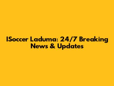ISoccer Laduma: 24/7 Breaking News & Updates