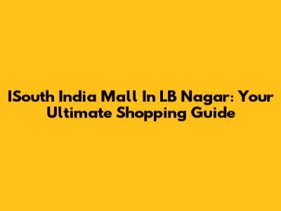ISouth India Mall In LB Nagar: Your Ultimate Shopping Guide
