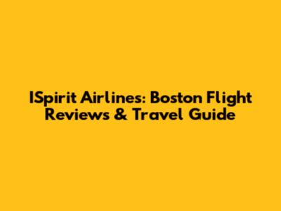 ISpirit Airlines: Boston Flight Reviews & Travel Guide