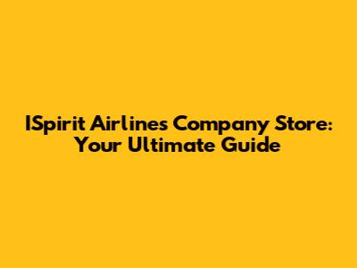 ISpirit Airlines Company Store: Your Ultimate Guide