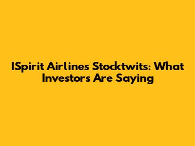 ISpirit Airlines Stocktwits: What Investors Are Saying