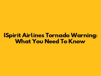 ISpirit Airlines Tornado Warning: What You Need To Know