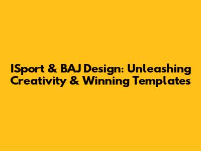 ISport & BAJ Design: Unleashing Creativity & Winning Templates