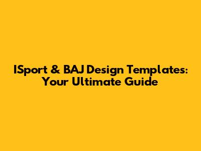 ISport & BAJ Design Templates: Your Ultimate Guide