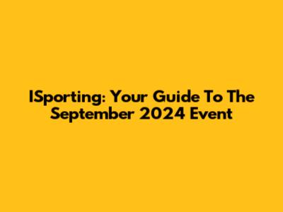 ISporting: Your Guide To The September 2024 Event