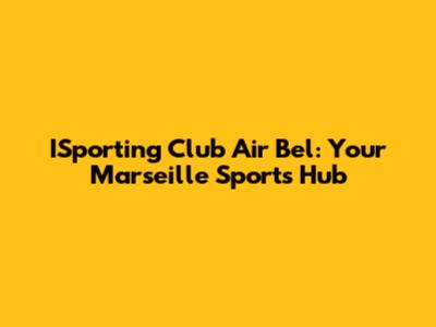 ISporting Club Air Bel: Your Marseille Sports Hub