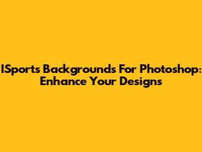 ISports Backgrounds For Photoshop: Enhance Your Designs