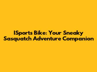 ISports Bike: Your Sneaky Sasquatch Adventure Companion