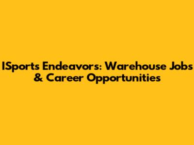 ISports Endeavors: Warehouse Jobs & Career Opportunities