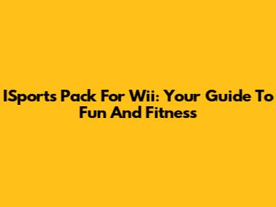 ISports Pack For Wii: Your Guide To Fun And Fitness