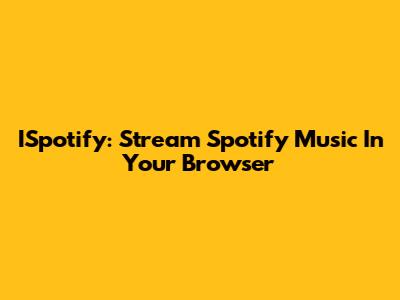 ISpotify: Stream Spotify Music In Your Browser