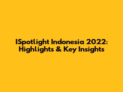 ISpotlight Indonesia 2022: Highlights & Key Insights