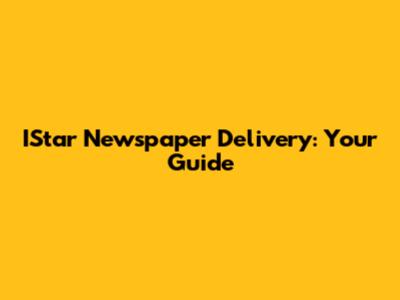 IStar Newspaper Delivery: Your Guide